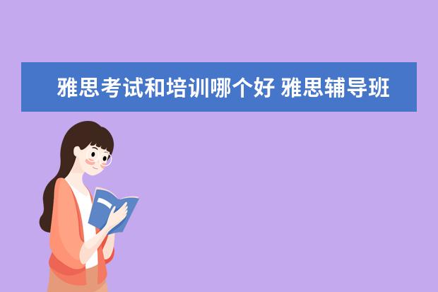 雅思考试和培训哪个好 雅思辅导班哪个好