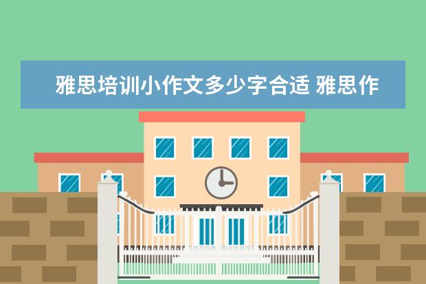 雅思培训小作文多少字合适 雅思作文培训,雅思大,小作文各多少字啊?