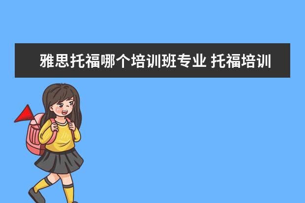 雅思托福哪个培训班专业 托福培训机构哪个好