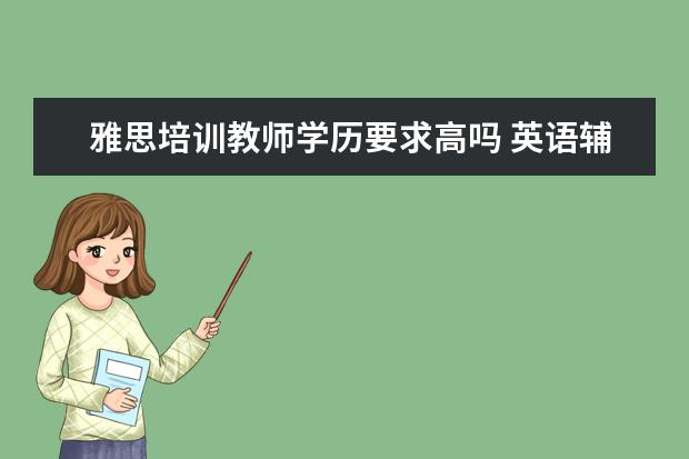 雅思培训教师学历要求高吗 英语辅导老师的条件?