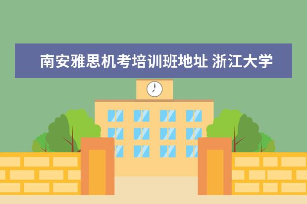 南安雅思机考培训班地址 浙江大学雅思机考考点