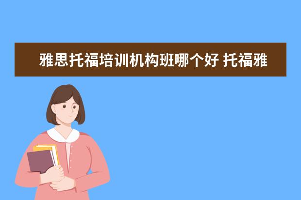 雅思托福培训机构班哪个好 托福雅思哪个培训班好?