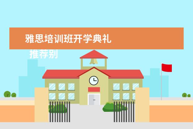 雅思培训班开学典礼 
  推荐别人应该怎么写2