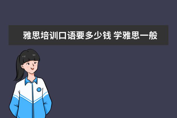 雅思培训口语要多少钱 学雅思一般多少钱?