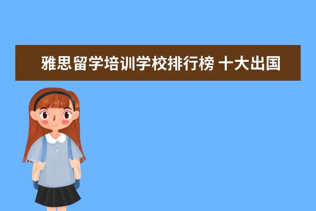 雅思留学培训学校排行榜 十大出国留学中介机构有那些???