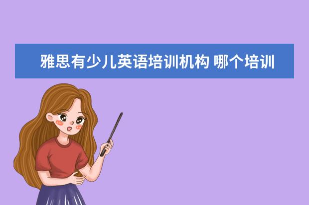 雅思有少儿英语培训机构 哪个培训机构的雅思好