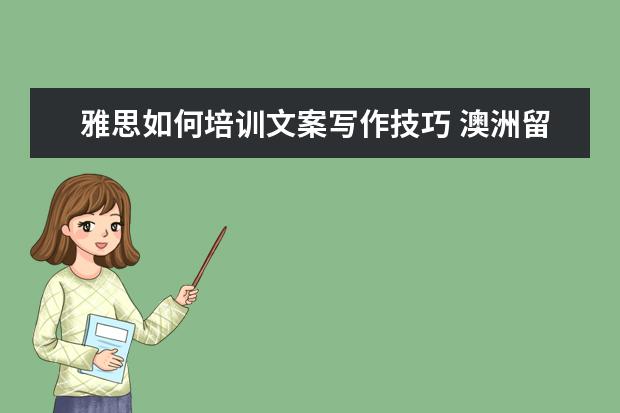 雅思如何培训文案写作技巧 澳洲留学TESOL专业到底怎么样