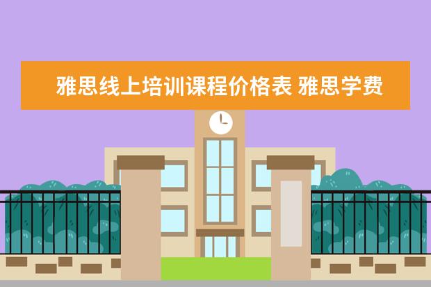 雅思线上培训课程价格表 雅思学费大概多少