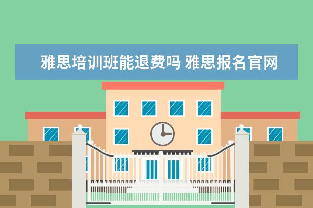 雅思培训班能退费吗 雅思报名官网怎么退费