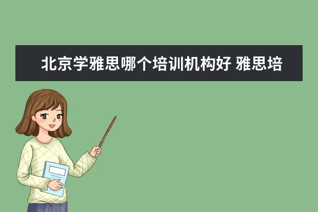 北京学雅思哪个培训机构好 雅思培训机构哪个好?