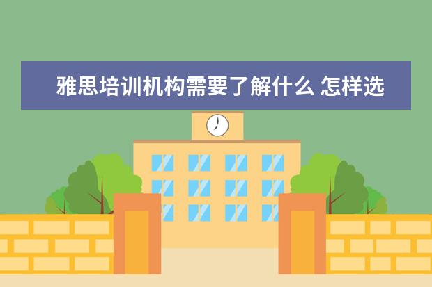 雅思培训机构需要了解什么 怎样选择雅思培训机构