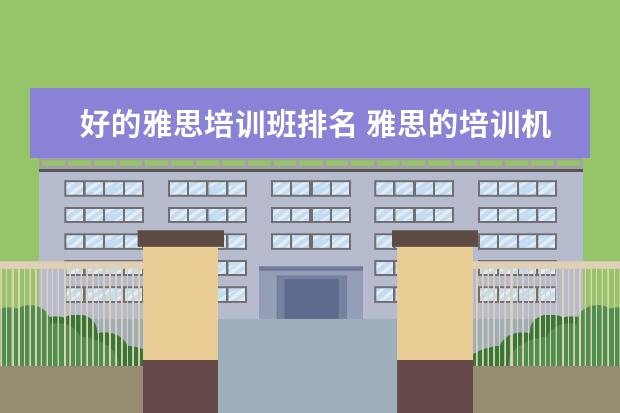 好的雅思培训班排名 雅思的培训机构排名