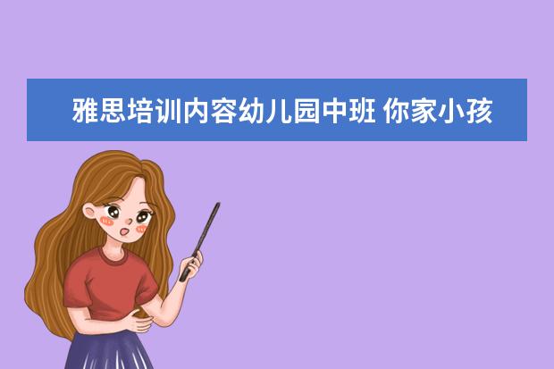 雅思培训内容幼儿园中班 你家小孩多大,报了几门兴趣班,一个月开销多少? - 百...