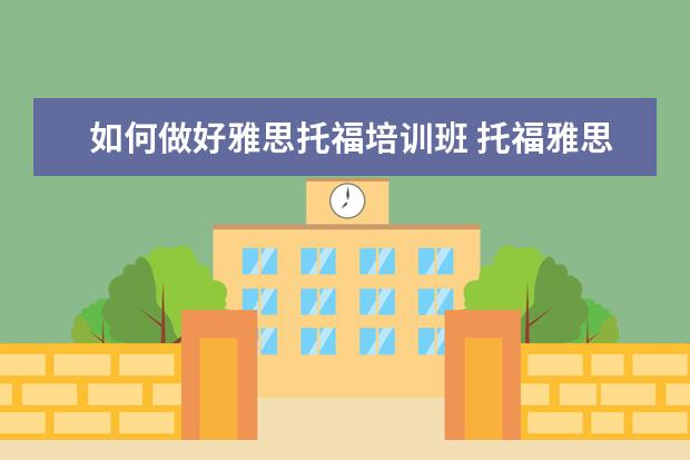 如何做好雅思托福培训班 托福雅思要怎么学