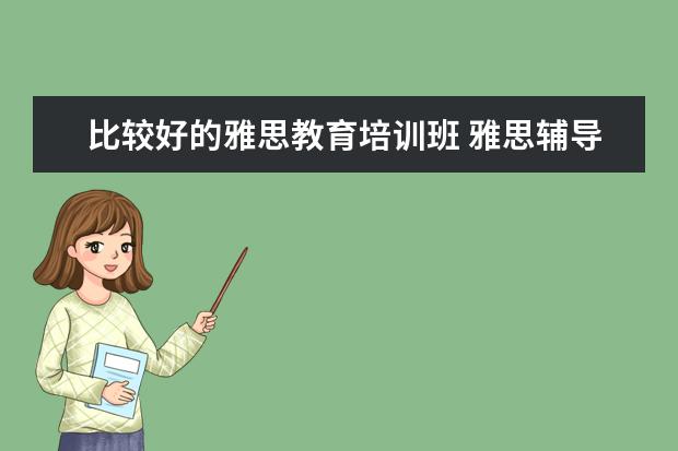 比较好的雅思教育培训班 雅思辅导班哪个好