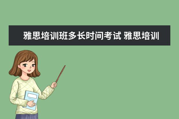 雅思培训班多长时间考试 雅思培训班需要学多长时间