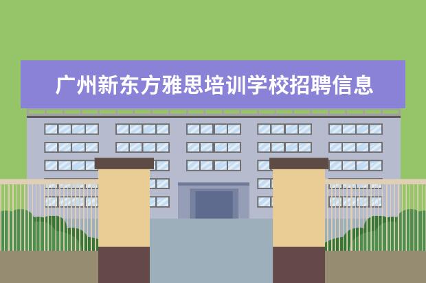 广州新东方雅思培训学校招聘信息 去新东方学雅思需要多少钱