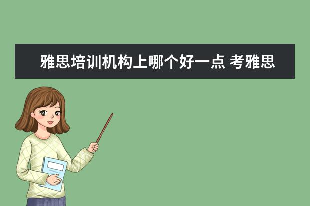 雅思培训机构上哪个好一点 考雅思哪家培训机构好
