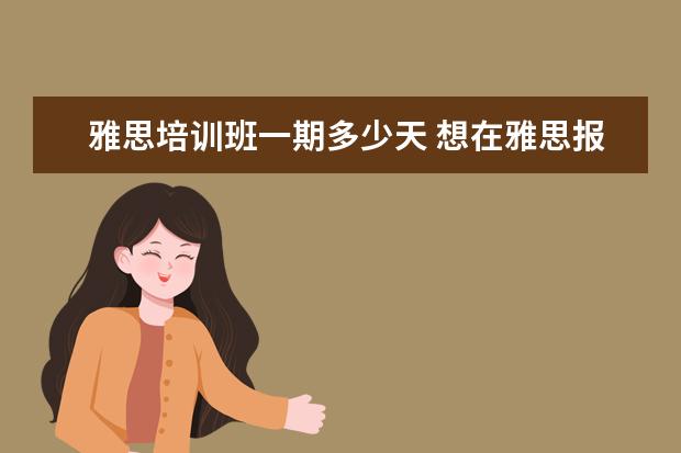 雅思培训班一期多少天 想在雅思报一个暑假班?课程一般是多少天?