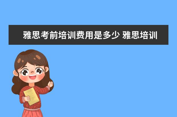 雅思考前培训费用是多少 雅思培训班收费是多少