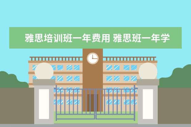 雅思培训班一年费用 雅思班一年学费多少钱