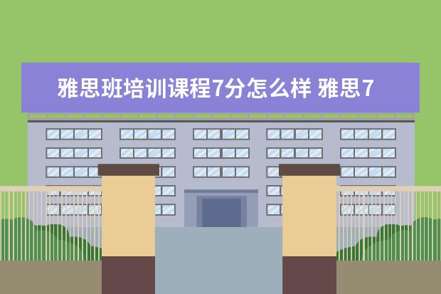 雅思班培训课程7分怎么样 雅思7分培训班哪家好