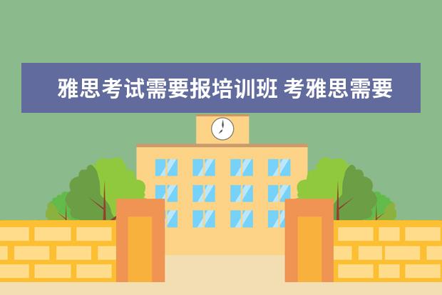 雅思考试需要报培训班 考雅思需要报辅导班吗