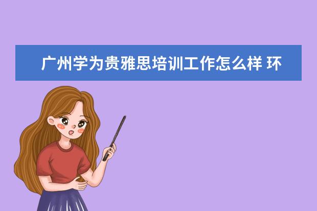 广州学为贵雅思培训工作怎么样 环球雅思与学为贵哪个好?