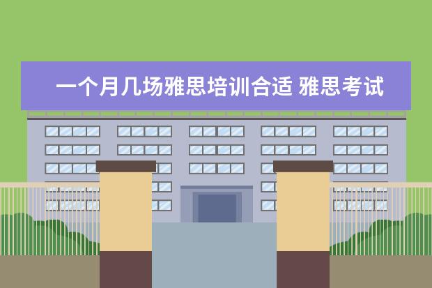 一个月几场雅思培训合适 雅思考试有必要报班么?