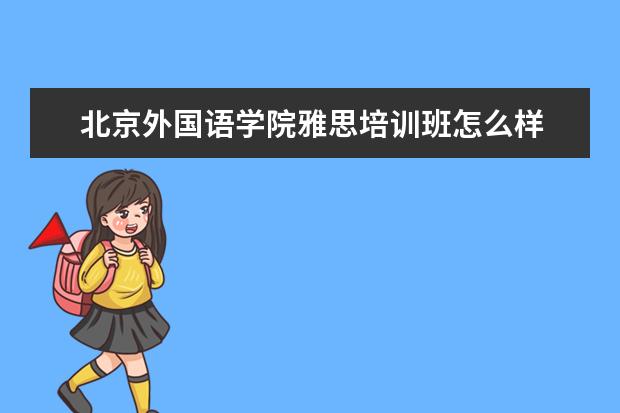 北京外国语学院雅思培训班怎么样 北外国际的课程怎么样?