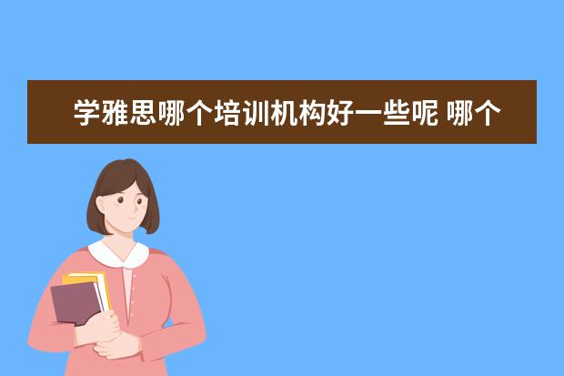 学雅思哪个培训机构好一些呢 哪个机构学习雅思好