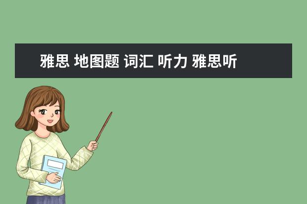 雅思 地图题 词汇 听力 雅思听力中地图题的做题步骤是什么样的? ?