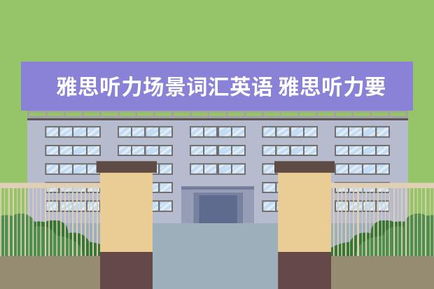 雅思听力场景词汇英语 雅思听力要记住的必备词汇