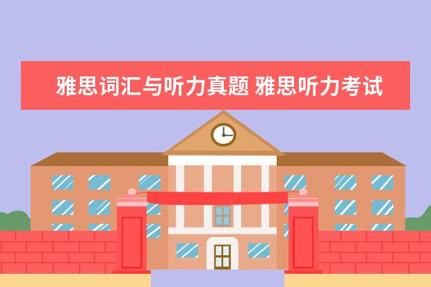 雅思词汇与听力真题 雅思听力考试主要有哪些题型?都有哪些出题特点呢? -...