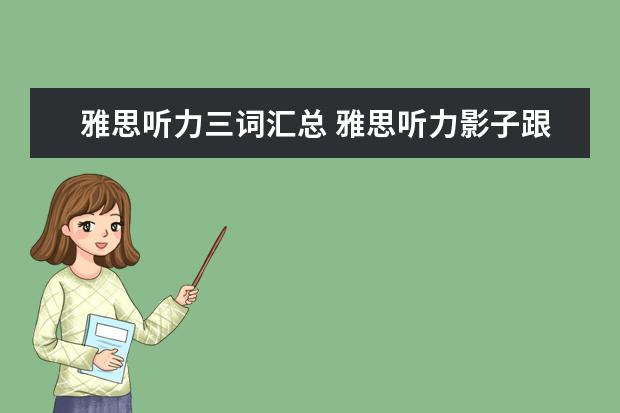雅思听力三词汇总 雅思听力影子跟读法