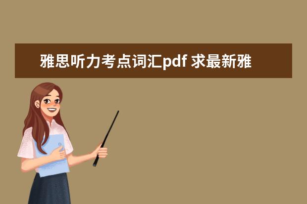 雅思听力考点词汇pdf 求最新雅思听力机经出现的词汇表,谢谢