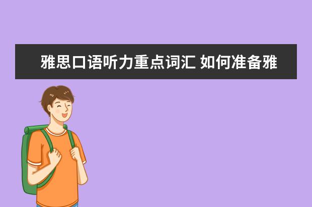 雅思口语听力重点词汇 如何准备雅思口语?雅思口语词汇需要多少才够用的啊?...