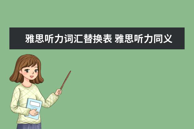 雅思听力词汇替换表 雅思听力同义替换有什么方式及规律? ?