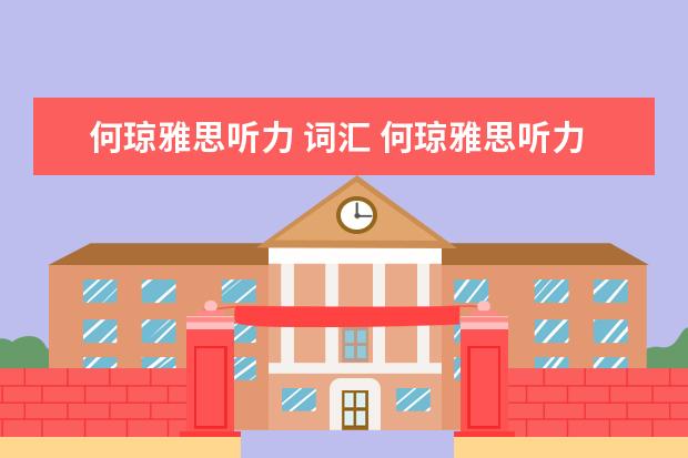 何琼雅思听力 词汇 何琼雅思听力必考词汇 怎么打印