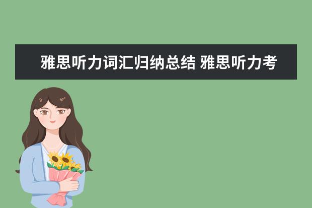 雅思听力词汇归纳总结 雅思听力考试怎样积累词汇量? ?