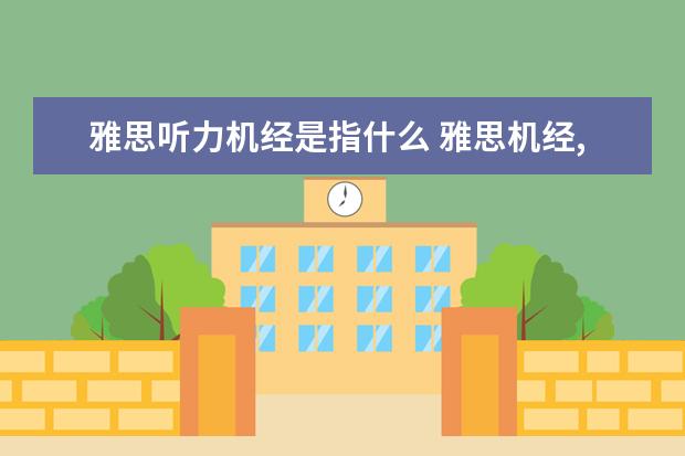 雅思听力机经是指什么 雅思机经,雅思听力机经怎么用?有谁能帮帮我解答?O -...