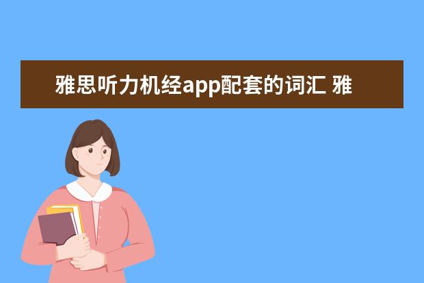 雅思听力机经app配套的词汇 雅思听力场景词汇和机经词汇很重要吗? ?