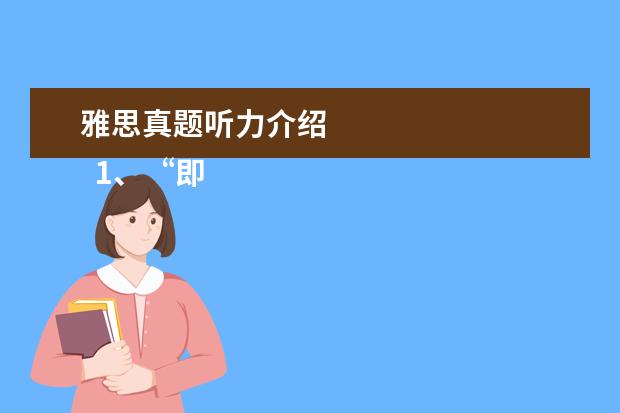 雅思真题听力介绍 
  1、“即听即得”型。