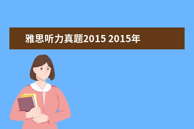 雅思听力真题2015 2015年12月19日雅思听力真题(网友回忆版)