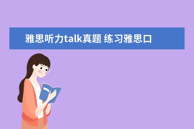 雅思听力talk真题 练习雅思口语考试的app推荐?