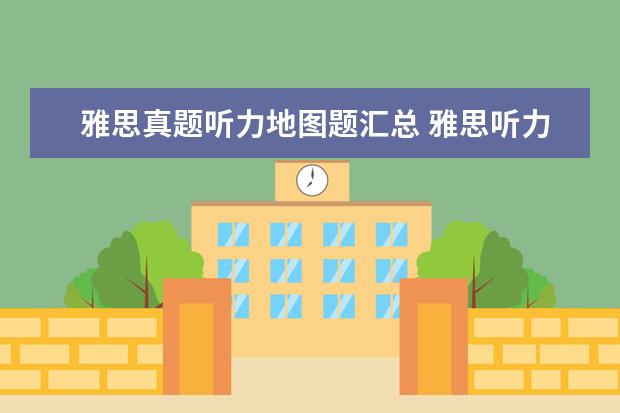 雅思真题听力地图题汇总 雅思听力地图题有哪些考点?