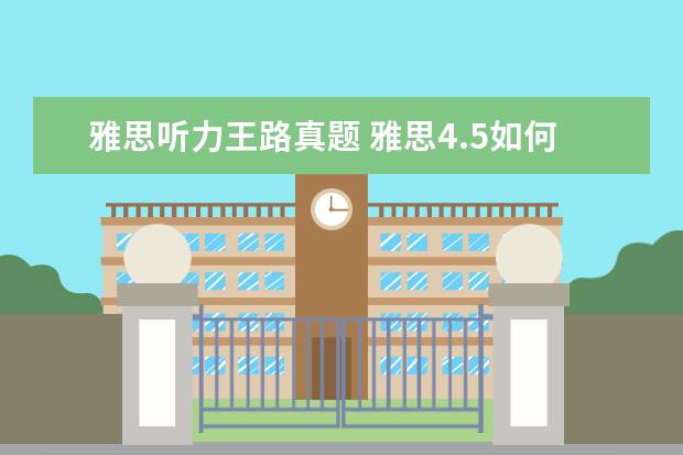 雅思听力王路真题 雅思4.5如何达到呢?