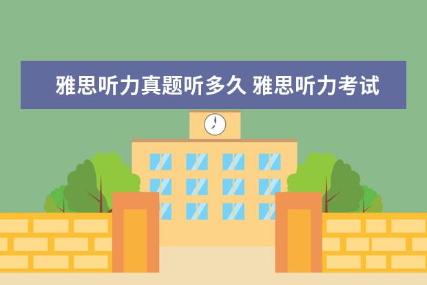 雅思听力真题听多久 雅思听力考试的时长是多少