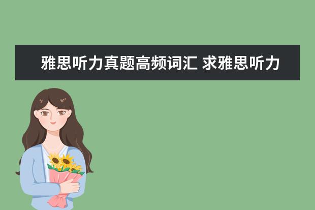 雅思听力真题高频词汇 求雅思听力的场景词汇,高频词汇~~~