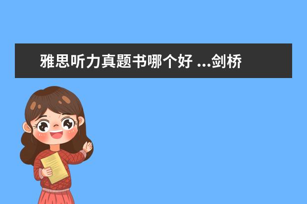 雅思听力真题书哪个好 ...剑桥雅思》的书,都说没有真题?什么意思?有哪个出...